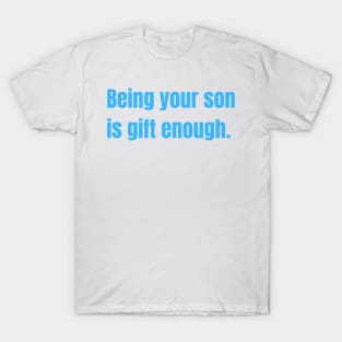 Being Your Son Is Gift Enough Funny Family Gift T-Shirt